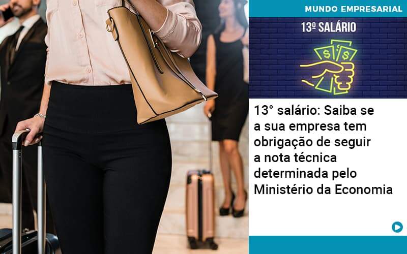13° Salário: Saiba Se A Sua Empresa Tem Obrigação De Seguir A Nota Técnica Determinada Pelo Ministério Da Economia