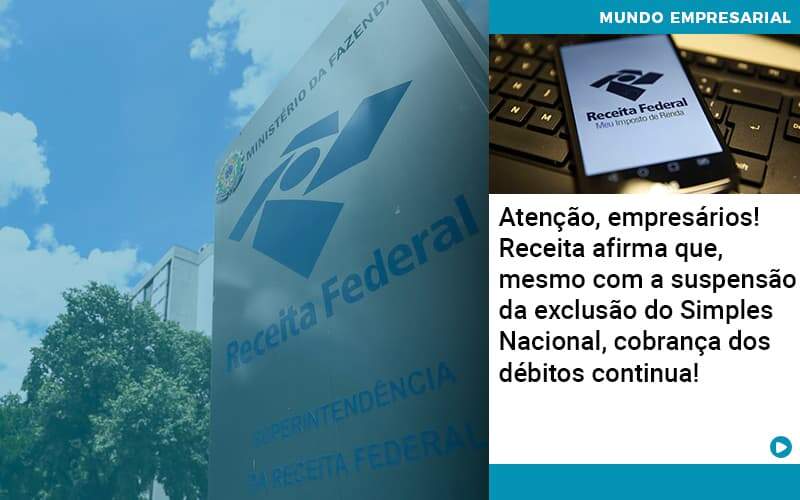 Atenção, Empresários! Receita Afirma Que, Mesmo Com A Suspensão Da Exclusão Do Simples Nacional, Cobrança Dos Débitos Continua!